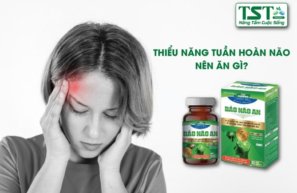 Thiểu năng tuần hoàn não nên ăn gì?tăng tuần hoãn não, nhanh hồi phục